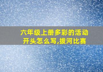 六年级上册多彩的活动开头怎么写,拔河比赛