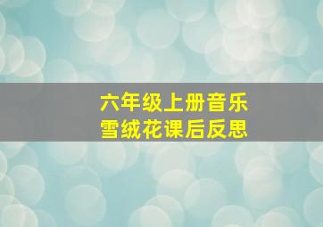 六年级上册音乐雪绒花课后反思