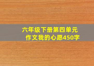 六年级下册第四单元作文我的心愿450字