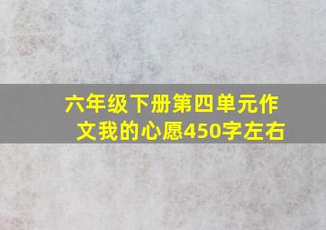 六年级下册第四单元作文我的心愿450字左右