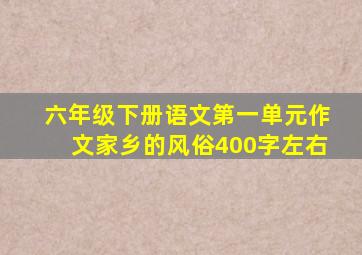 六年级下册语文第一单元作文家乡的风俗400字左右