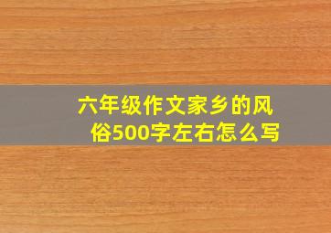 六年级作文家乡的风俗500字左右怎么写