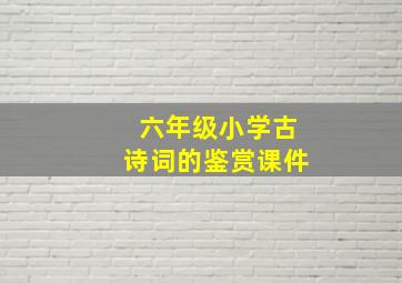 六年级小学古诗词的鉴赏课件