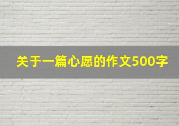 关于一篇心愿的作文500字