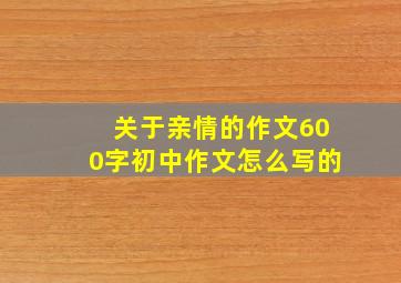 关于亲情的作文600字初中作文怎么写的