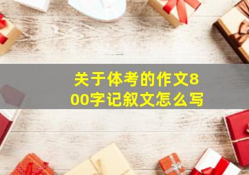 关于体考的作文800字记叙文怎么写