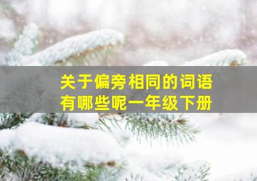 关于偏旁相同的词语有哪些呢一年级下册