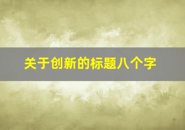 关于创新的标题八个字