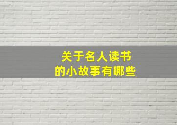 关于名人读书的小故事有哪些