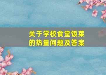 关于学校食堂饭菜的热量问题及答案