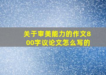 关于审美能力的作文800字议论文怎么写的