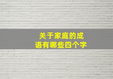 关于家庭的成语有哪些四个字