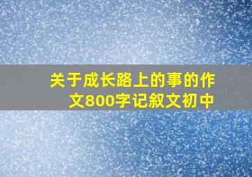 关于成长路上的事的作文800字记叙文初中