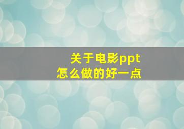 关于电影ppt怎么做的好一点