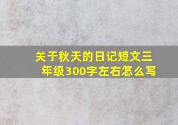 关于秋天的日记短文三年级300字左右怎么写