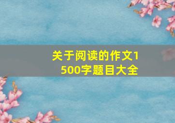 关于阅读的作文1500字题目大全