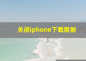 关闭iphone下载限制