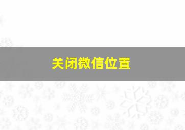 关闭微信位置