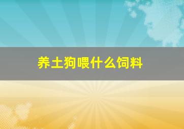 养土狗喂什么饲料