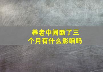 养老中间断了三个月有什么影响吗