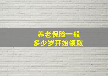 养老保险一般多少岁开始领取