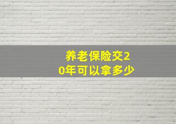 养老保险交20年可以拿多少