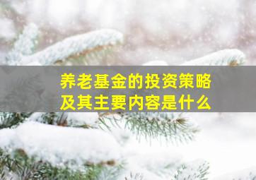 养老基金的投资策略及其主要内容是什么