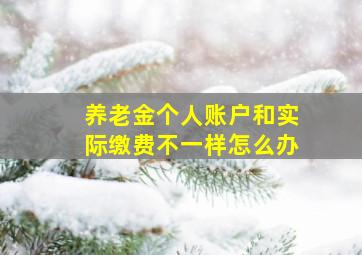 养老金个人账户和实际缴费不一样怎么办