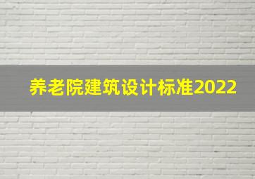 养老院建筑设计标准2022