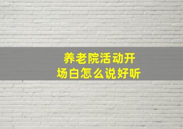 养老院活动开场白怎么说好听