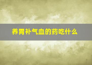 养胃补气血的药吃什么