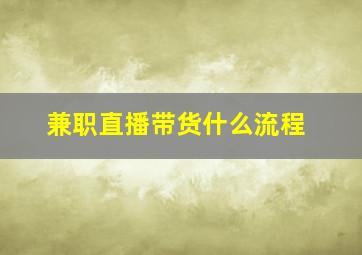 兼职直播带货什么流程