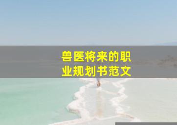 兽医将来的职业规划书范文