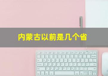 内蒙古以前是几个省