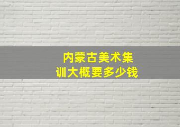 内蒙古美术集训大概要多少钱