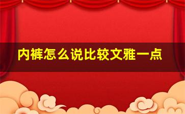 内裤怎么说比较文雅一点