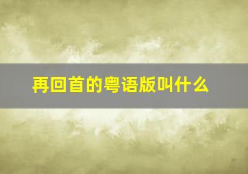 再回首的粤语版叫什么