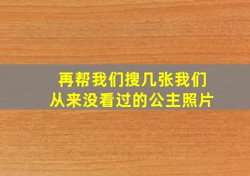 再帮我们搜几张我们从来没看过的公主照片