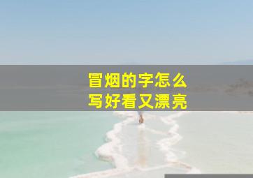 冒烟的字怎么写好看又漂亮