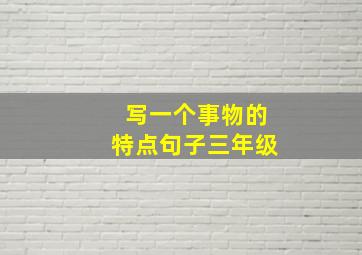 写一个事物的特点句子三年级