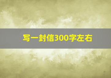 写一封信300字左右