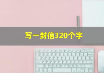 写一封信320个字