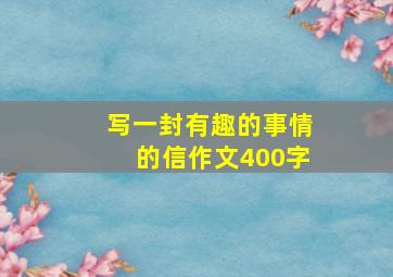 写一封有趣的事情的信作文400字