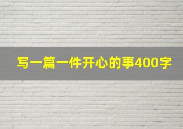 写一篇一件开心的事400字