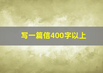 写一篇信400字以上