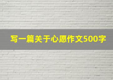 写一篇关于心愿作文500字