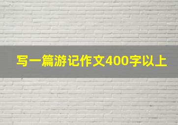 写一篇游记作文400字以上