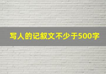 写人的记叙文不少于500字