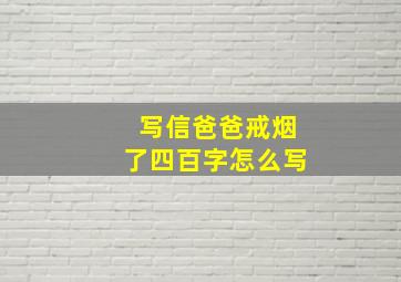 写信爸爸戒烟了四百字怎么写