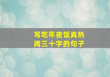 写吃年夜饭真热闹三十字的句子